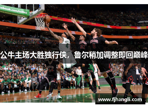 公牛主场大胜独行侠，鲁尔稍加调整即回巅峰